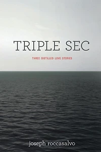 TRIPLE SEC: Three Distilled Love Stories