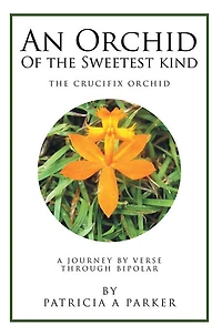 An Orchid of the Sweetest Kind: A Journey By Verse Through Bipolar