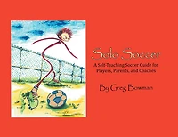 Solo Soccer: A Self-Teaching Soccer Guide for Players, Parents, and Coaches