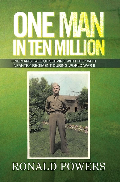 One Man Ten Million: Man's Tale of Serving with the 104th Infantry Regiment During World War II