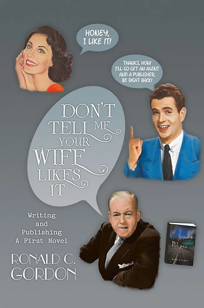 Don't Tell Me Your Wife Likes It: Writing and Publishing A First Novel