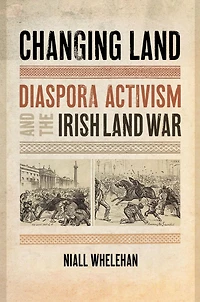 Changing Land: Diaspora Activism and the Irish Land War