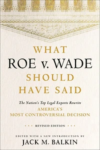 What Roe v. Wade Should Have Said: The Nation's Top Legal Experts Rewrite America's Most Controversial Decision, Revised Edition