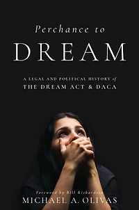 Perchance to DREAM: A Legal and Political History of the DREAM Act DACA