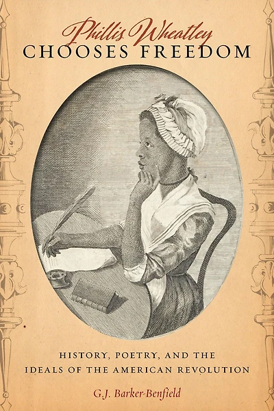 Phillis Wheatley Chooses Freedom: History, Poetry, and the Ideals of the American Revolution