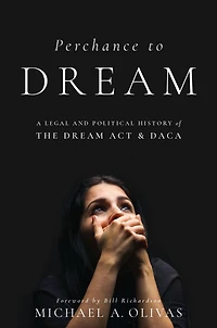 Perchance to DREAM: A Legal and Political History of the DREAM Act DACA