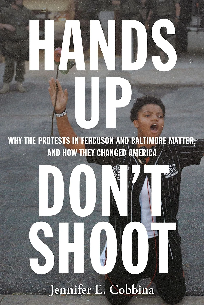 Hands Up, Don't Shoot: Why the Protests Ferguson and Baltimore Matter, How They Changed America