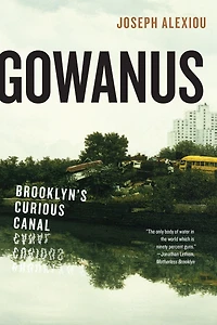 Gowanus: Brooklyn's Curious Canal