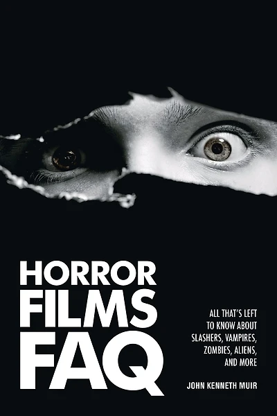 Horror Films FAQ: All That's Left to Know About Slashers Vampires Zombies Aliens and More
