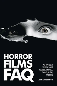 Horror Films FAQ: All That's Left to Know About Slashers Vampires Zombies Aliens and More