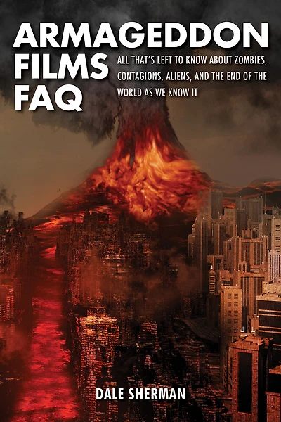 Armageddon Films FAQ: All That's Left to Know About Zombies, Contagions, Aliens, and the End of World as We It!