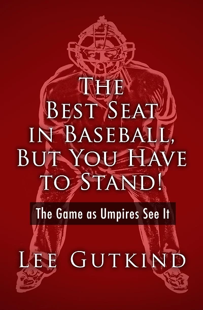 The Best Seat in Baseball, But You Have to Stand!: The Game as Umpires See It