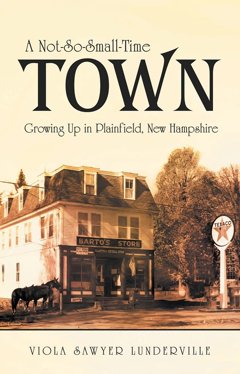 A Not-So-Small-Time Town: Growing Up in Plainfield, New Hampshire