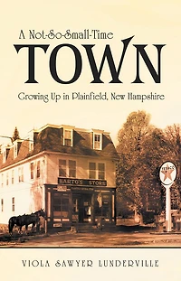A Not-So-Small-Time Town: Growing Up in Plainfield, New Hampshire