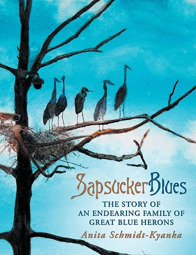 Sapsucker Blues: The Story of an Endearing Family of Great Blue Herons