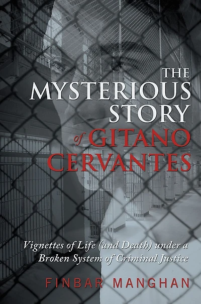 The Mysterious Story of Gitano Cervantes: Vignettes of Life (and Death) under a Broken System of Criminal Justice