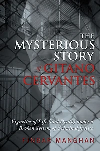 The Mysterious Story of Gitano Cervantes: Vignettes of Life (and Death) under a Broken System of Criminal Justice