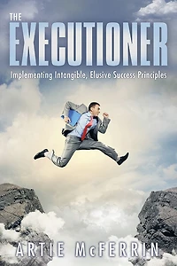 The Executioner: Implementing Intangible, Elusive Success Principles
