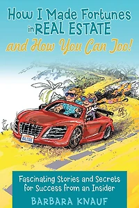 How I Made Fortunes in Real Estate and How You Can Too!: Fascinating Stories and Secrets for Success from an Insider