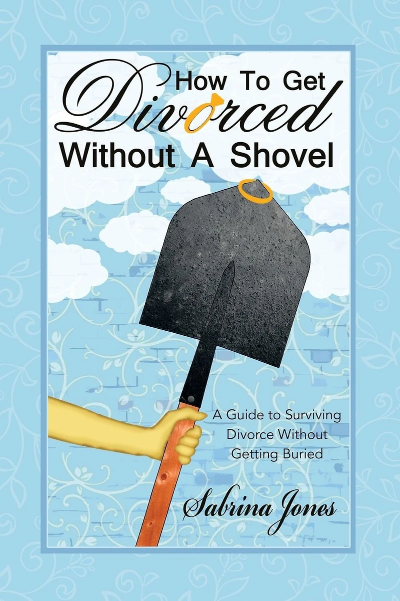 How to Get Divorced Without A Shovel: Guide Surviving Divorce Getting Buried
