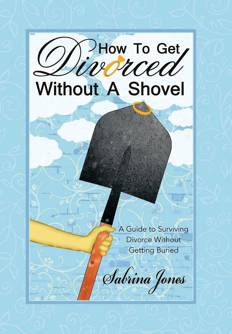 How to Get Divorced Without A Shovel: Guide Surviving Divorce Getting Buried