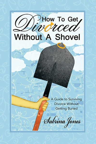 How to Get Divorced Without A Shovel: Guide Surviving Divorce Getting Buried