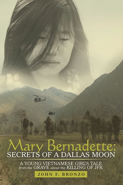 Mary Bernadette: Secrets of a Dallas Moon: A Young Vietnamese Girl'S Tale from the Grave About the Killing of Jfk