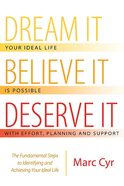 Dream It, Believe It, Deserve It: The Fundamental Steps to Identifying and Achieving Your Ideal Life