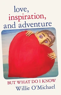 Love, Inspiration, and Adventure: But What Do I Know