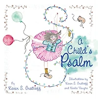 A Child'S Psalm: Illustrations by Karen S. Grathoff and Karlie Vaughn