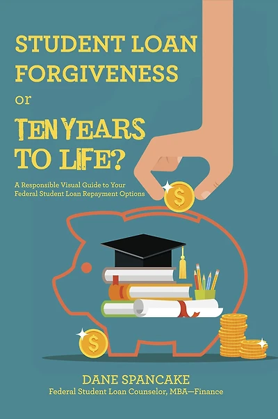 Student Loan Forgiveness or Ten Years to Life?: A Responsible Visual Guide to Your Federal Student Loan Repayment Options