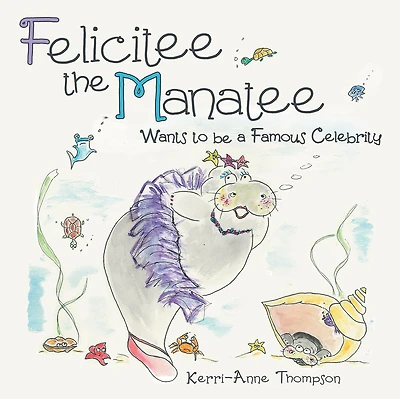 Felicitee the Manatee: Wants to Be a Famous Celebrity