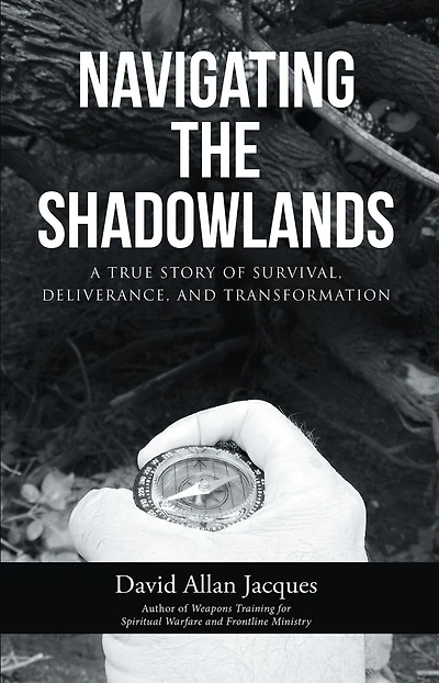 Navigating the Shadowlands: A True Story of Survival, Deliverance, and Transformation
