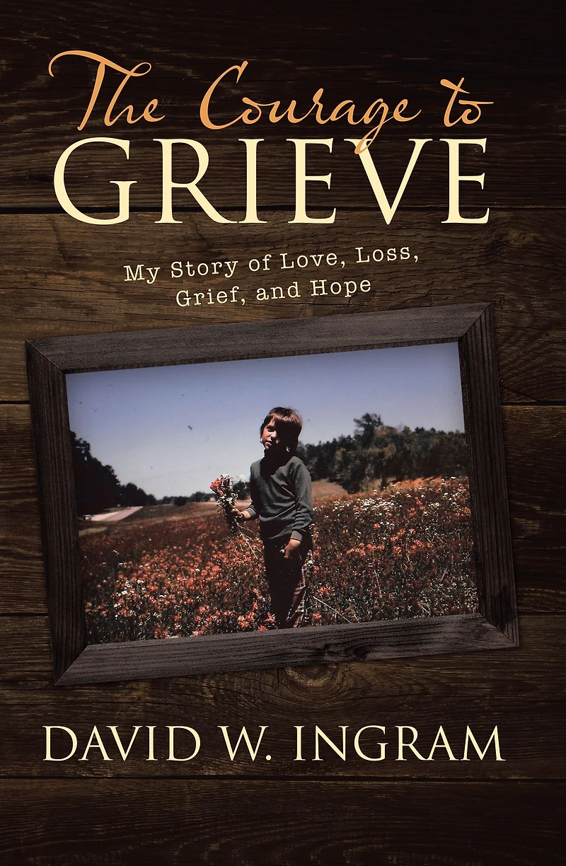 The Courage to Grieve: My Story of Love, Loss, Grief, and Hope
