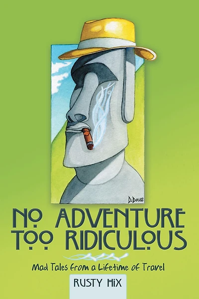 No Adventure Too Ridiculous: Mad Tales from a Lifetime of Travel
