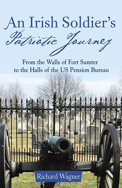 An Irish Soldier'S Patriotic Journey: From the Walls of Fort Sumter to Halls Us Pension Bureau