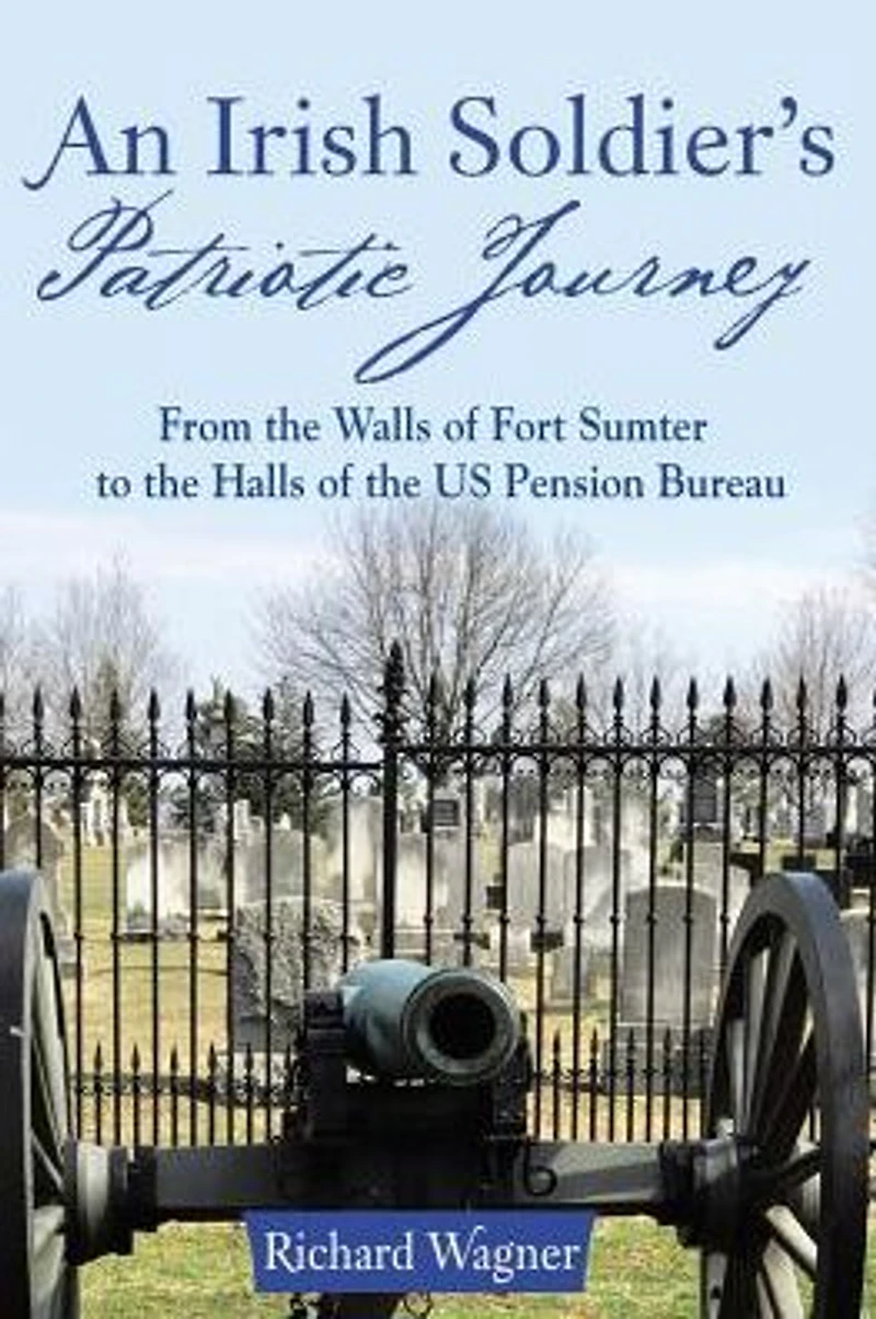 An Irish Soldier'S Patriotic Journey: From the Walls of Fort Sumter to Halls Us Pension Bureau