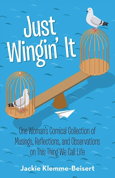 Just Wingin' It: One Woman'S Comical Collection of Musings, Reflections, and Observations on This Thing We Call Life