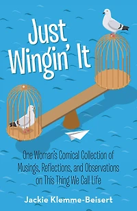 Just Wingin' It: One Woman'S Comical Collection of Musings, Reflections, and Observations on This Thing We Call Life