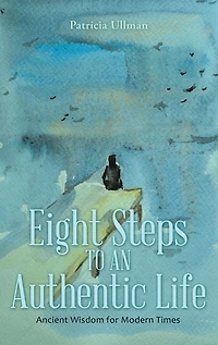 Eight Steps to an Authentic Life: Ancient Wisdom for Modern Times