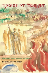 Flames at Twilight: The Novel of St. Patrick and Ireland