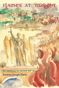 Flames at Twilight: The Novel of St. Patrick and Ireland