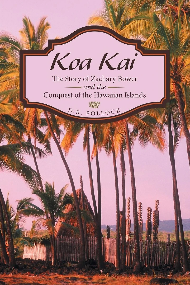 Koa Kai: The Story of Zachary Bower and the Conquest of the Hawaiian Islands