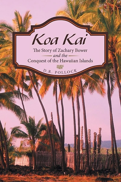 Koa Kai: The Story of Zachary Bower and the Conquest of the Hawaiian Islands