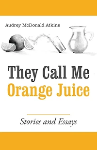 They Call Me Orange Juice: Stories and Essays