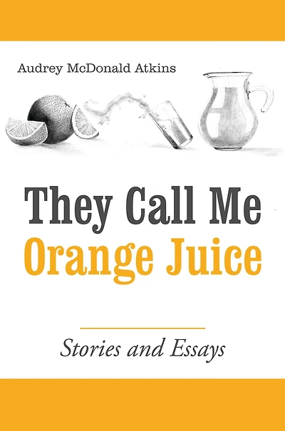 They Call Me Orange Juice: Stories and Essays