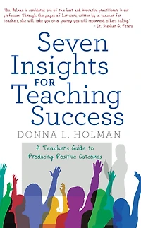 Seven Insights for Teaching Success: A Teacher'S Guide to Producing Positive Outcomes