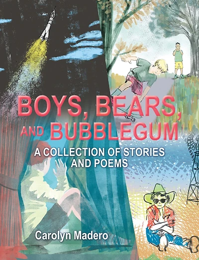 Boys, Bears, and Bubblegum: A Collection of Stories and Poems