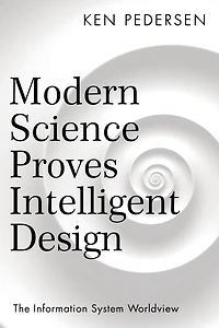 Modern Science Proves Intelligent Design: The Information System Worldview