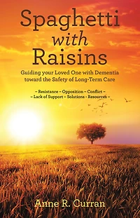 Spaghetti with Raisins: Guiding Your Loved One with Dementia Toward the Safety of Long-Term Care